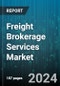 Freight Brokerage Services Market by Service Type, Customer Type, Mode of Transport, End-User - Global Forecast 2025-2030 - Product Thumbnail Image