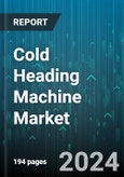 Cold Heading Machine Market by Machine Type, Automation Level, Material Type, Application, End-user Industry - Global Forecast 2025-2030- Product Image