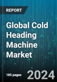 Global Cold Heading Machine Market by Technique (Extrusion, Upsetting), Type (Cold Forging Machine, Fastener Making Machinery), End-User - Forecast 2024-2030- Product Image