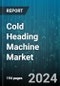 Cold Heading Machine Market by Machine Type, Automation Level, Material Type, Application, End-user Industry - Global Forecast 2025-2030 - Product Thumbnail Image