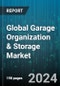 Global Garage Organization & Storage Market by Product Type (Bins & Baskets, Cabinets, Shelving), Material (Metal, Plastic, Wood), End User - Forecast 2024-2030 - Product Image