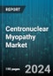 Centronuclear Myopathy Market by CNM Type, Diagnosis Method, Treatment Type, End-user - Global Forecast 2025-2030 - Product Thumbnail Image