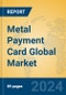 Metal Payment Card Global Market Insights 2024, Analysis and Forecast to 2029, by Manufacturers, Regions, Technology, Application - Product Image