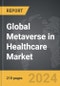 Metaverse in Healthcare - Global Strategic Business Report - Product Image