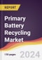 Primary Battery Recycling Market Report: Trends, Forecast and Competitive Analysis to 2030 - Product Image