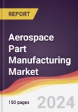 Aerospace Part Manufacturing Market Report: Trends, Forecast and Competitive Analysis to 2030- Product Image