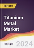 Titanium Metal Market Report: Trends, Forecast and Competitive Analysis to 2030- Product Image