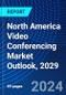 North America Video Conferencing Market Outlook, 2029 - Product Image