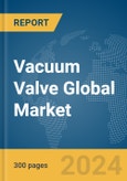 Vacuum Valve Global Market Opportunities and Strategies to 2033- Product Image