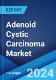 Adenoid Cystic Carcinoma Market: Epidemiology, Industry Trends, Share, Size, Growth, Opportunity, and Forecast 2024-2034- Product Image