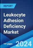 Leukocyte Adhesion Deficiency Market: Epidemiology, Industry Trends, Share, Size, Growth, Opportunity, and Forecast 2024-2034- Product Image