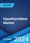 Hypothyroidism Market: Epidemiology, Industry Trends, Share, Size, Growth, Opportunity, and Forecast 2024-2034 - Product Image