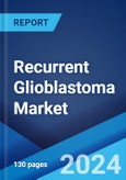 Recurrent Glioblastoma Market: Epidemiology, Industry Trends, Share, Size, Growth, Opportunity, and Forecast 2024-2034- Product Image