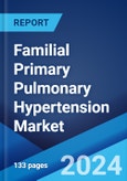 Familial Primary Pulmonary Hypertension Market: Epidemiology, Industry Trends, Share, Size, Growth, Opportunity, and Forecast 2024-2034- Product Image