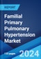 Familial Primary Pulmonary Hypertension Market: Epidemiology, Industry Trends, Share, Size, Growth, Opportunity, and Forecast 2024-2034 - Product Image