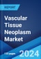 Vascular Tissue Neoplasm Market: Epidemiology, Industry Trends, Share, Size, Growth, Opportunity, and Forecast 2024-2034 - Product Image