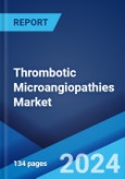 Thrombotic Microangiopathies Market: Epidemiology, Industry Trends, Share, Size, Growth, Opportunity, and Forecast 2024-2034- Product Image