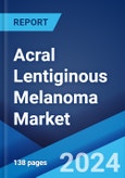 Acral Lentiginous Melanoma Market: Epidemiology, Industry Trends, Share, Size, Growth, Opportunity, and Forecast 2024-2034- Product Image