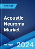 Acoustic Neuroma Market: Epidemiology, Industry Trends, Share, Size, Growth, Opportunity, and Forecast 2024-2034- Product Image