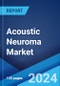 Acoustic Neuroma Market: Epidemiology, Industry Trends, Share, Size, Growth, Opportunity, and Forecast 2024-2034 - Product Image
