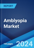 Amblyopia Market: Epidemiology, Industry Trends, Share, Size, Growth, Opportunity, and Forecast 2024-2034- Product Image