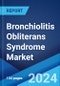 Bronchiolitis Obliterans Syndrome Market: Epidemiology, Industry Trends, Share, Size, Growth, Opportunity, and Forecast 2024-2034 - Product Image