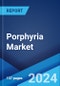 Porphyria Market: Epidemiology, Industry Trends, Share, Size, Growth, Opportunity, and Forecast 2024-2034 - Product Image