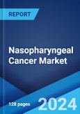 Nasopharyngeal Cancer Market: Epidemiology, Industry Trends, Share, Size, Growth, Opportunity, and Forecast 2024-2034- Product Image