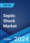 Septic Shock Market: Epidemiology, Industry Trends, Share, Size, Growth, Opportunity, and Forecast 2024-2034 - Product Image