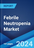Febrile Neutropenia Market: Epidemiology, Industry Trends, Share, Size, Growth, Opportunity, and Forecast 2024-2034- Product Image