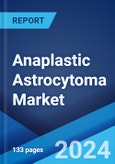 Anaplastic Astrocytoma Market: Epidemiology, Industry Trends, Share, Size, Growth, Opportunity, and Forecast 2024-2034- Product Image