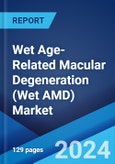 Wet Age-Related Macular Degeneration (Wet AMD) Market: Epidemiology, Industry Trends, Share, Size, Growth, Opportunity, and Forecast 2024-2034- Product Image