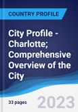 City Profile - Charlotte; Comprehensive Overview of the City, Pest Analysis and Analysis of Key Industries Including Technology, Tourism and Hospitality, Construction and Retail- Product Image