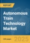 Autonomous Train Technology Market Report 2025 - Product Image