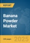 Banana Powder Market Report 2025 - Product Thumbnail Image