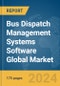Bus Dispatch Management Systems Software Global Market Report 2024 - Product Image