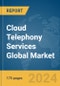 Cloud Telephony Services Global Market Report 2024 - Product Image