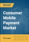 Consumer Mobile Payment Market Report 2025 - Product Image