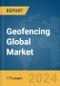 Geofencing Global Market Report 2024 - Product Image