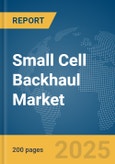 Small Cell Backhaul Market Report 2025- Product Image