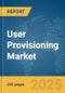 User Provisioning Market Report 2025 - Product Image