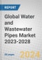 Global Water and Wastewater Pipes Market 2023-2028 - Product Image