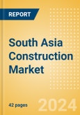 South Asia Construction Market Size, Share, Trends, Analysis Report By Sector, Country, and Segment Forecasts to 2028- Product Image