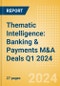Thematic Intelligence: Banking & Payments M&A Deals Q1 2024 - Top Themes - Product Image