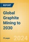 Global Graphite Mining to 2030 (2024 Update) - Product Image