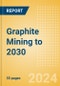 Graphite Mining to 2030 (2024 Update) - Product Image