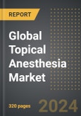 Global Topical Anesthesia Market (2024 Edition): Market Size, Trends, Opportunities and Forecast by Active Ingredient, Product, Distribution Channel, Region, By Country: 2020-2030- Product Image