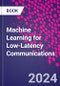 Machine Learning for Low-Latency Communications - Product Image
