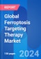 Global Ferroptosis Targeting Therapy Market Opportunity & Clinical Trials Insight 2024 - Product Image