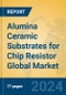 Alumina Ceramic Substrates for Chip Resistor Global Market Insights 2024, Analysis and Forecast to 2029, by Manufacturers, Regions, Technology, Application - Product Thumbnail Image